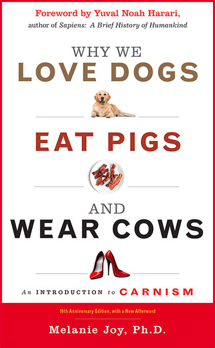 Why we Love Dogs, Eat Pigs, and Wear Cows
By Melanie Joy