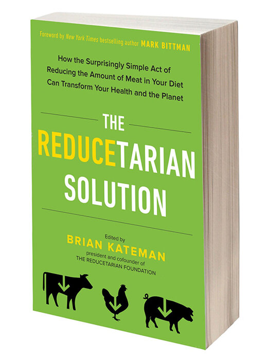 The Reducetarian Solution: How the surprisingly simple act of reducing the amount of meat in your diet can transform your health and the planet